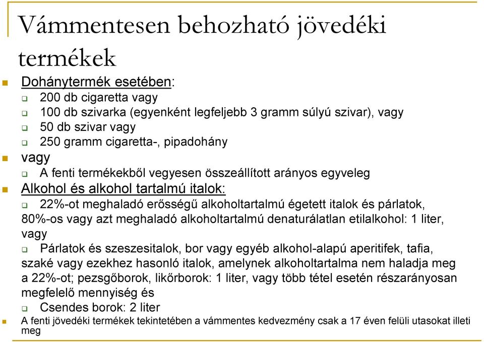 meghaladó alkoholtartalmú denaturálatlan etilalkohol: 1 liter, vagy Párlatok és szeszesitalok, bor vagy egyéb alkohol-alapú aperitifek, tafia, szaké vagy ezekhez hasonló italok, amelynek