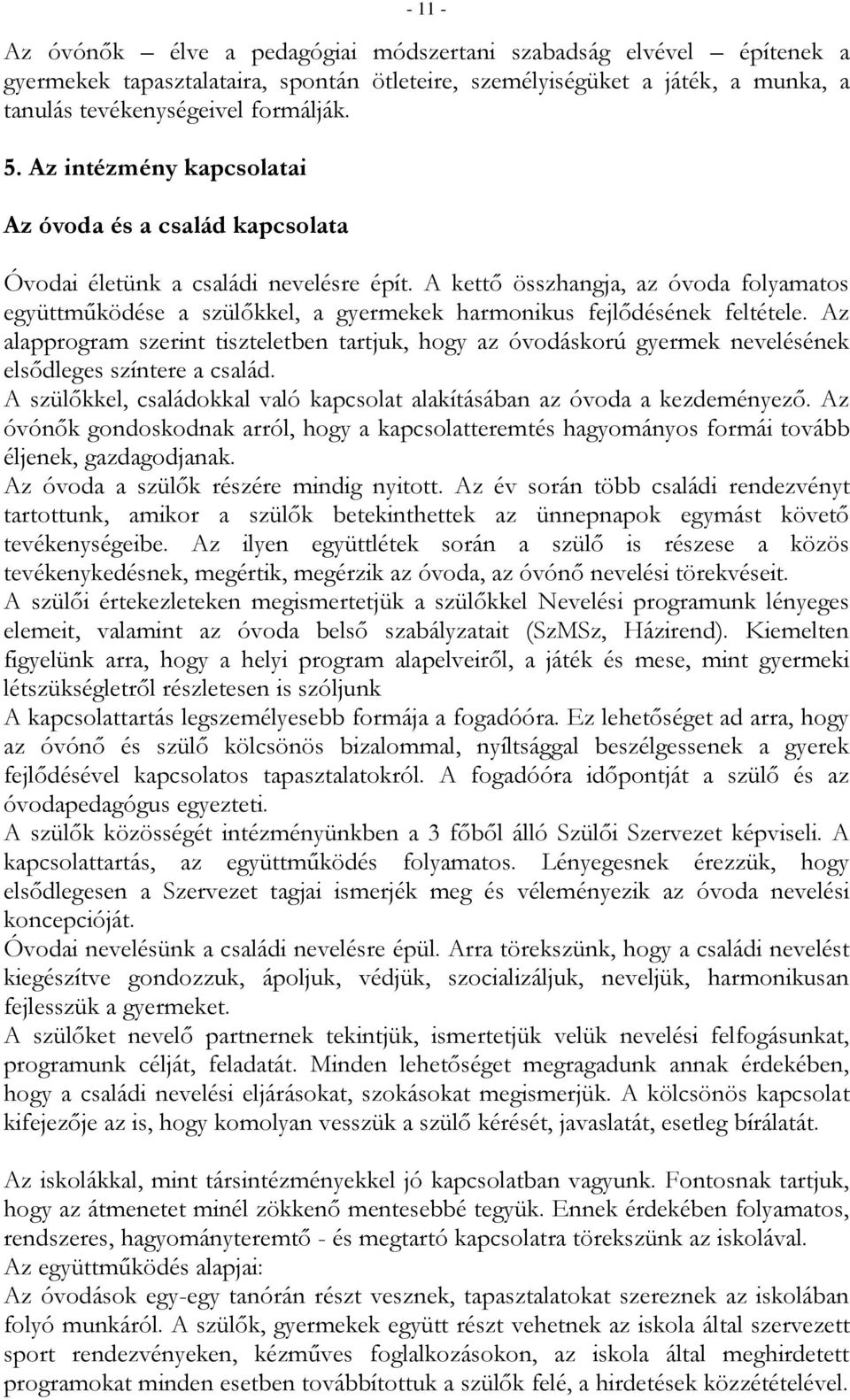 A kettő összhangja, az óvoda folyamatos együttműködése a szülőkkel, a gyermekek harmonikus fejlődésének feltétele.