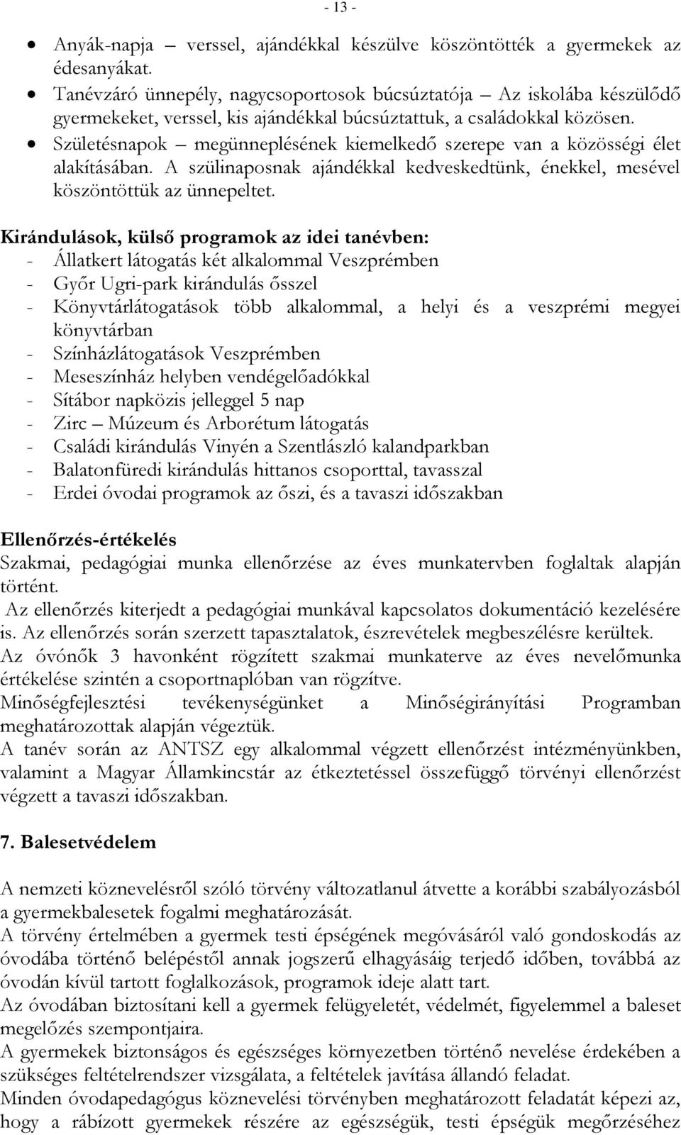 Születésnapok megünneplésének kiemelkedő szerepe van a közösségi élet alakításában. A szülinaposnak ajándékkal kedveskedtünk, énekkel, mesével köszöntöttük az ünnepeltet.