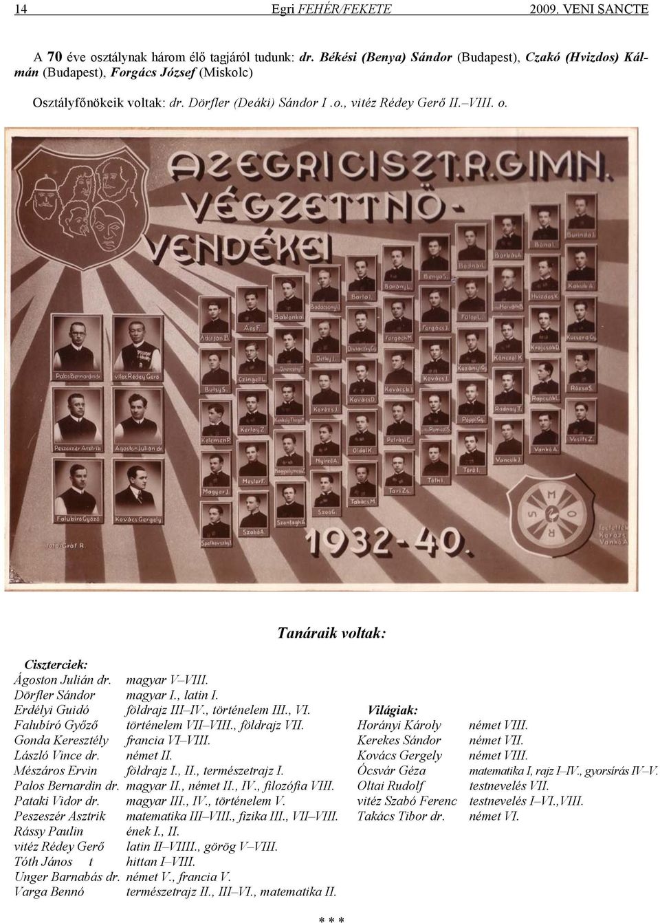 Tanáraik voltak: Ciszterciek: Ágoston Julián dr. magyar V VIII. Dörfler Sándor magyar I., latin I. Erdélyi Guidó földrajz III IV., történelem III., VI. Falubíró Győző történelem VII VIII.