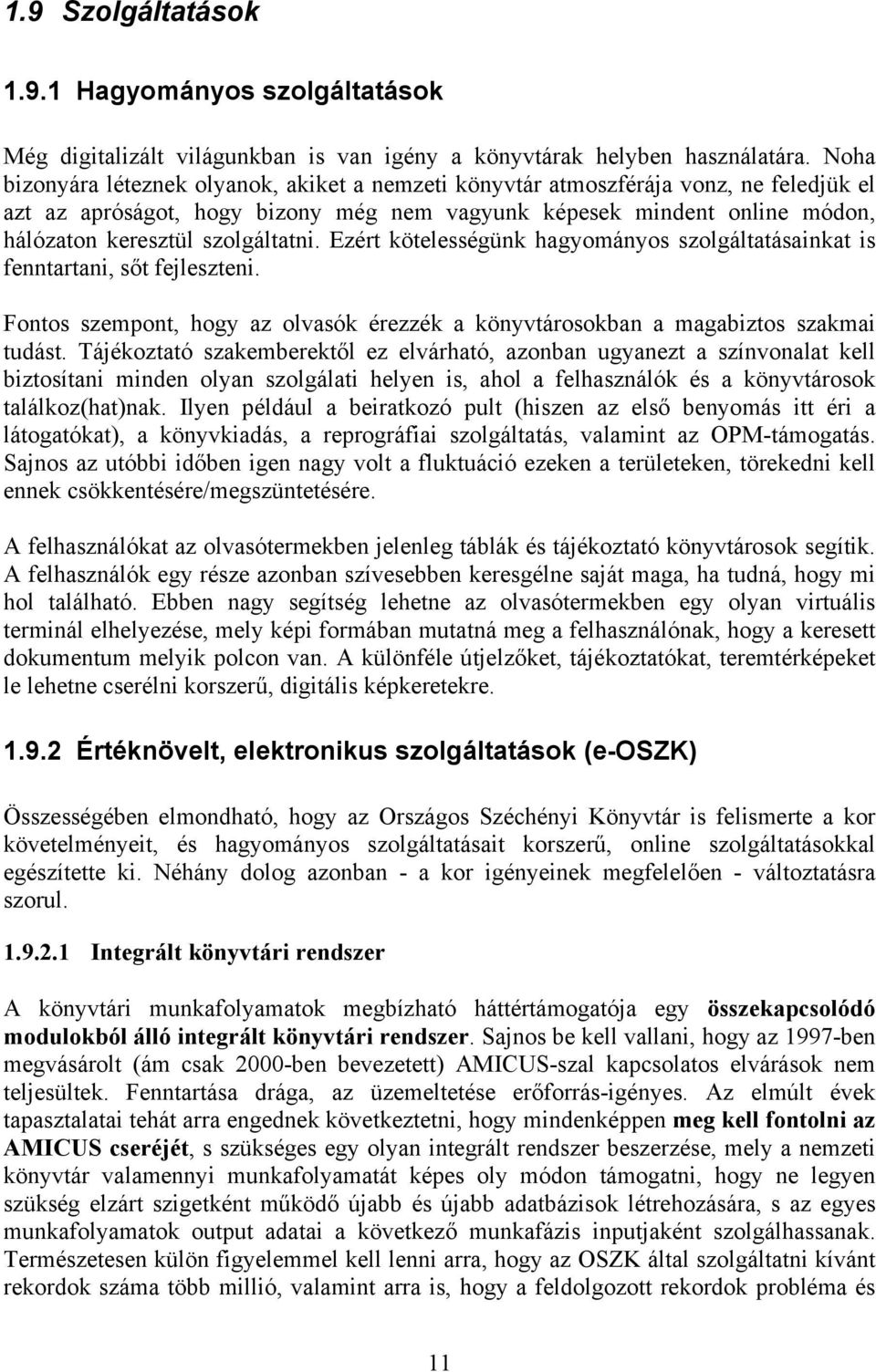 szolgáltatni. Ezért kötelességünk hagyományos szolgáltatásainkat is fenntartani, sőt fejleszteni. Fontos szempont, hogy az olvasók érezzék a könyvtárosokban a magabiztos szakmai tudást.