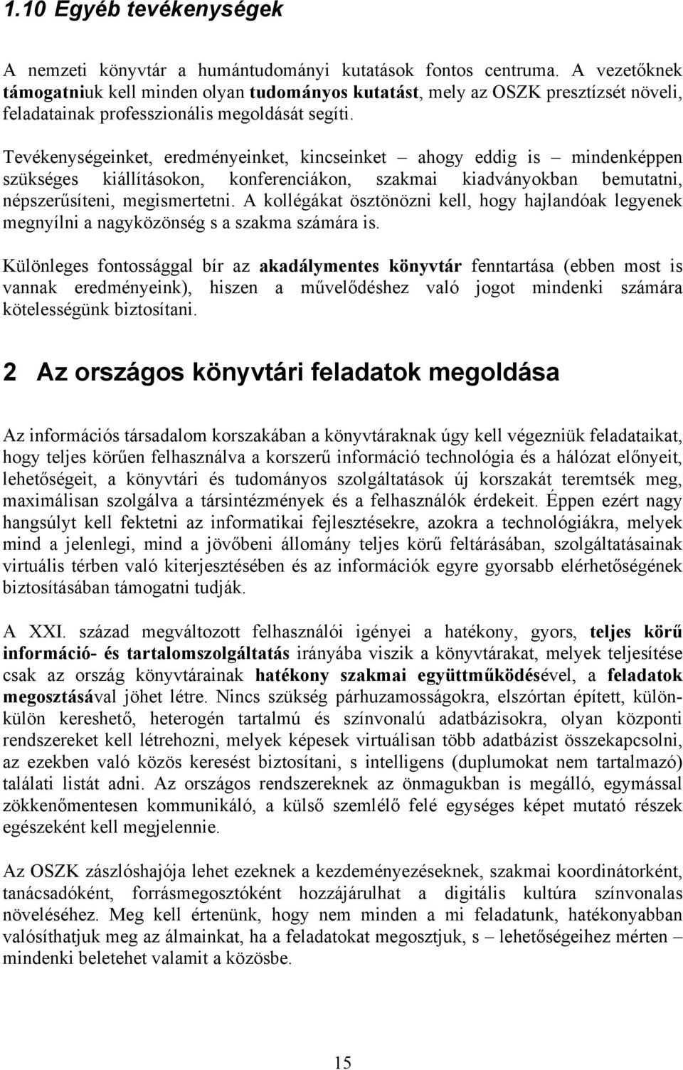 Tevékenységeinket, eredményeinket, kincseinket ahogy eddig is mindenképpen szükséges kiállításokon, konferenciákon, szakmai kiadványokban bemutatni, népszerűsíteni, megismertetni.