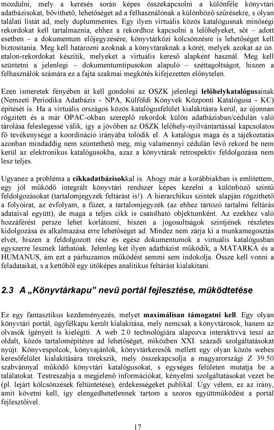 Egy ilyen virtuális közös katalógusnak minőségi rekordokat kell tartalmaznia, ehhez a rekordhoz kapcsolni a lelőhelyeket, sőt adott esetben a dokumentum előjegyzésére, könyvtárközi kölcsönzésre is