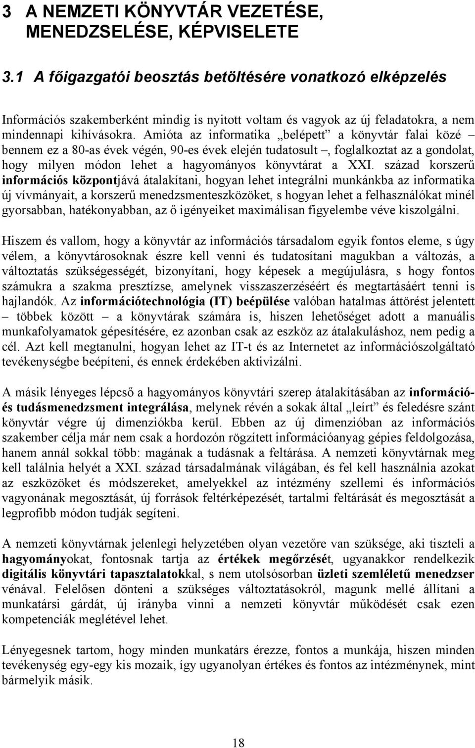 Amióta az informatika belépett a könyvtár falai közé bennem ez a 80-as évek végén, 90-es évek elején tudatosult, foglalkoztat az a gondolat, hogy milyen módon lehet a hagyományos könyvtárat a XXI.