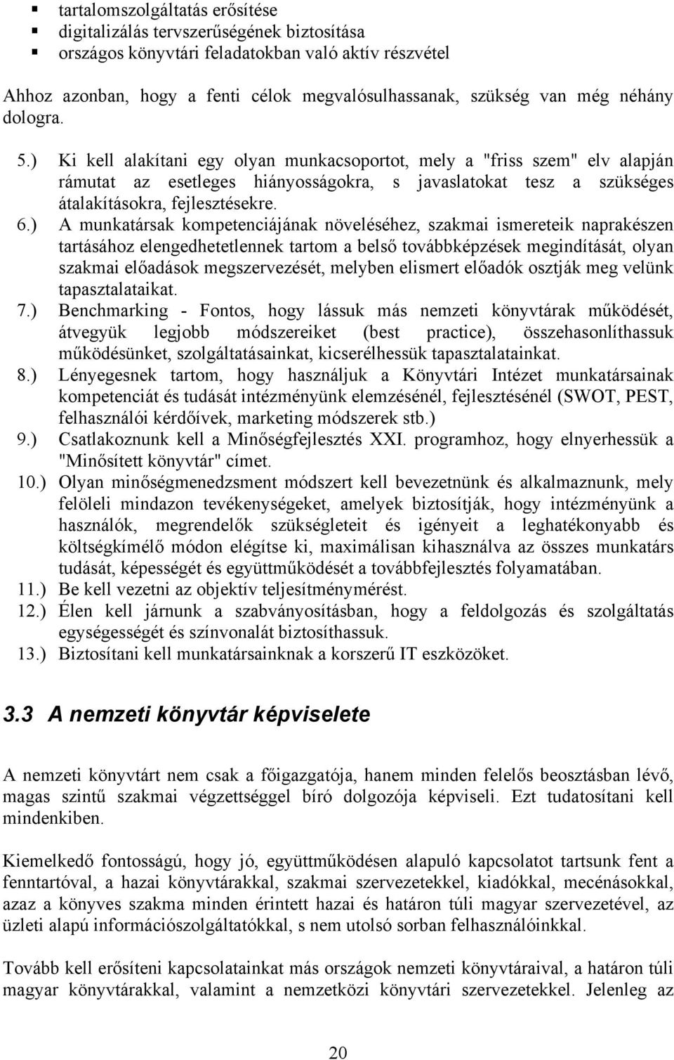 ) A munkatársak kompetenciájának növeléséhez, szakmai ismereteik naprakészen tartásához elengedhetetlennek tartom a belső továbbképzések megindítását, olyan szakmai előadások megszervezését, melyben