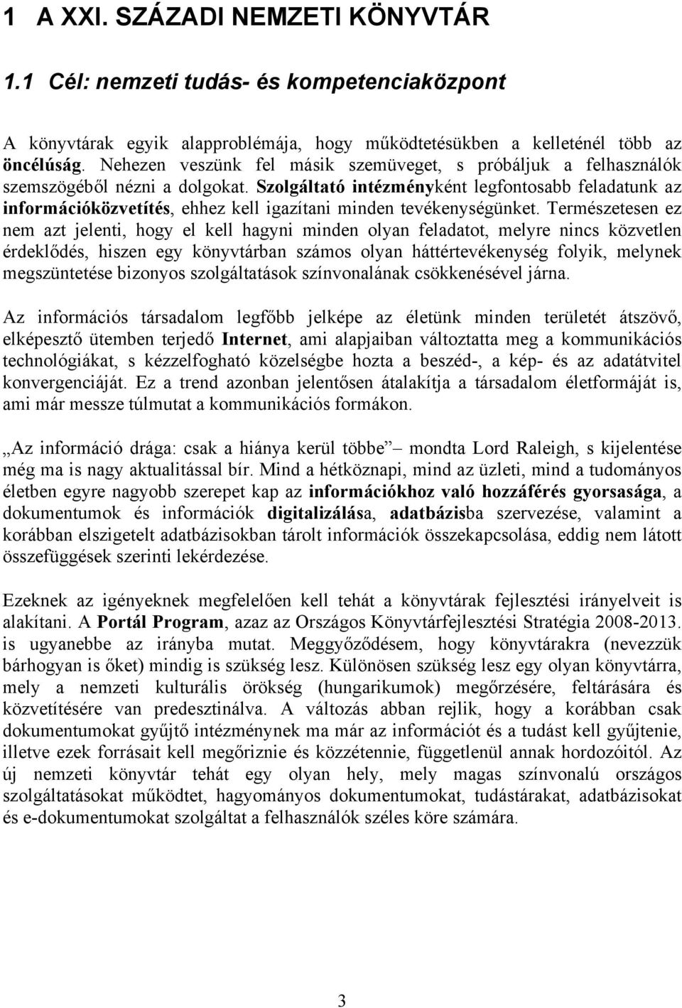 Szolgáltató intézményként legfontosabb feladatunk az információközvetítés, ehhez kell igazítani minden tevékenységünket.