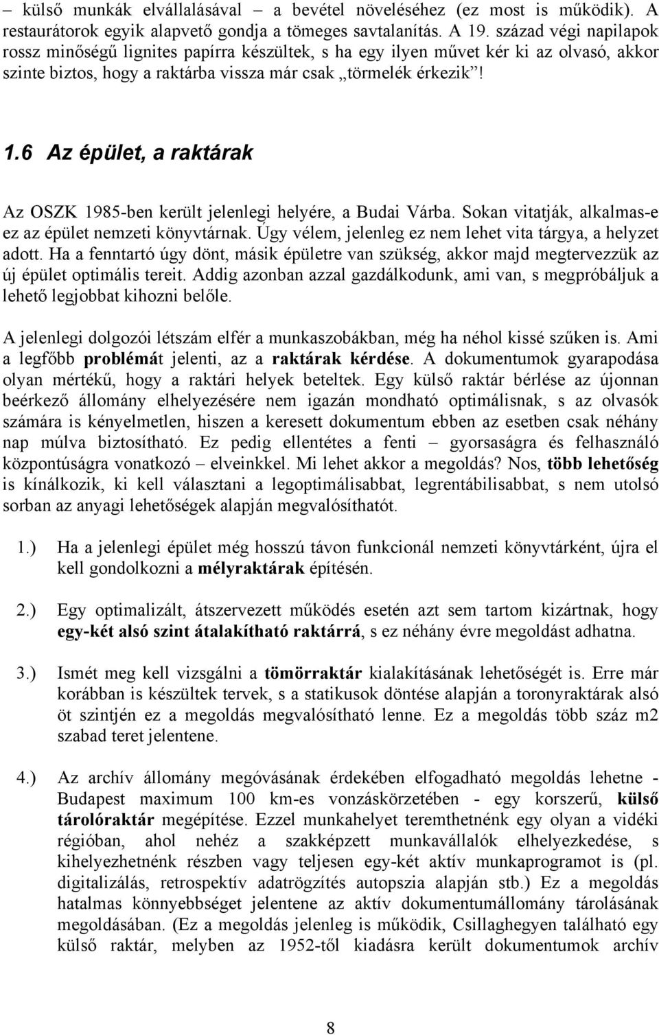 6 Az épület, a raktárak Az OSZK 1985-ben került jelenlegi helyére, a Budai Várba. Sokan vitatják, alkalmas-e ez az épület nemzeti könyvtárnak.