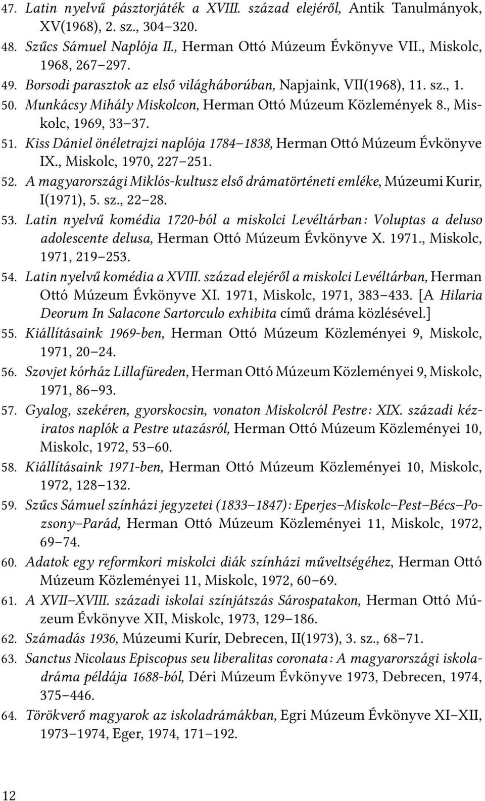 Kiss Dániel önéletrajzi naplója 1784 1838, Herman O ó Múzeum Évkönyve IX., Miskolc, 1970, 227 251. 52. A magyarországi Miklós-kultusz első drámatörténeti emléke, Múzeumi Kurir, I(1971), 5. sz., 22 28.