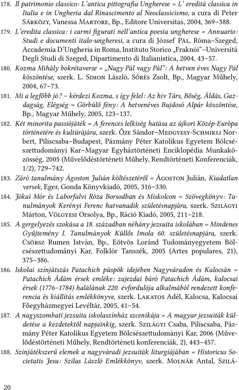 L eredita classica: i carmi figurati nell antica poesia ungherese = Annuario: Studi e documenti italo-ungheresi, a cura di József P, Róma Szeged, Accademia D Ungheria in Roma, Instituto Storico