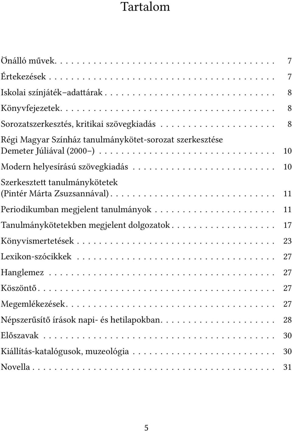 ............................... 10 Modern helyesírású szövegkiadás.......................... 10 Szerkeszte tanulmánykötetek (Pintér Márta Zsuzsannával).............................. 11 Periodikumban megjelent tanulmányok.