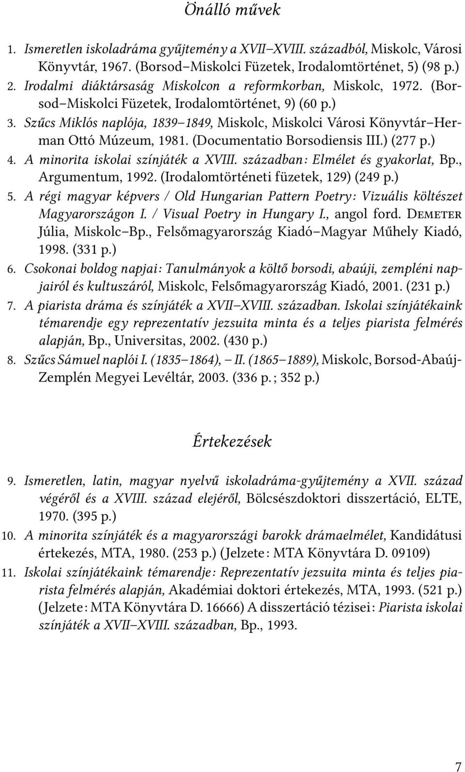 Szűcs Miklós naplója, 1839 1849, Miskolc, Miskolci Városi Könyvtár Herman O ó Múzeum, 1981. (Documentatio Borsodiensis III.) (277 p.) 4. A minorita iskolai színjáték a XVIII.