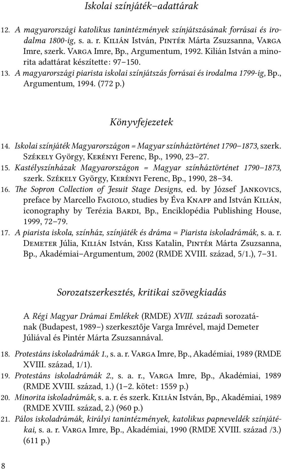 ) Könyvfejezetek 14. Iskolai színjáték Magyarországon = Magyar színháztörténet 1790 1873, szerk. S György, K Ferenc, Bp., 1990, 23 27. 15.