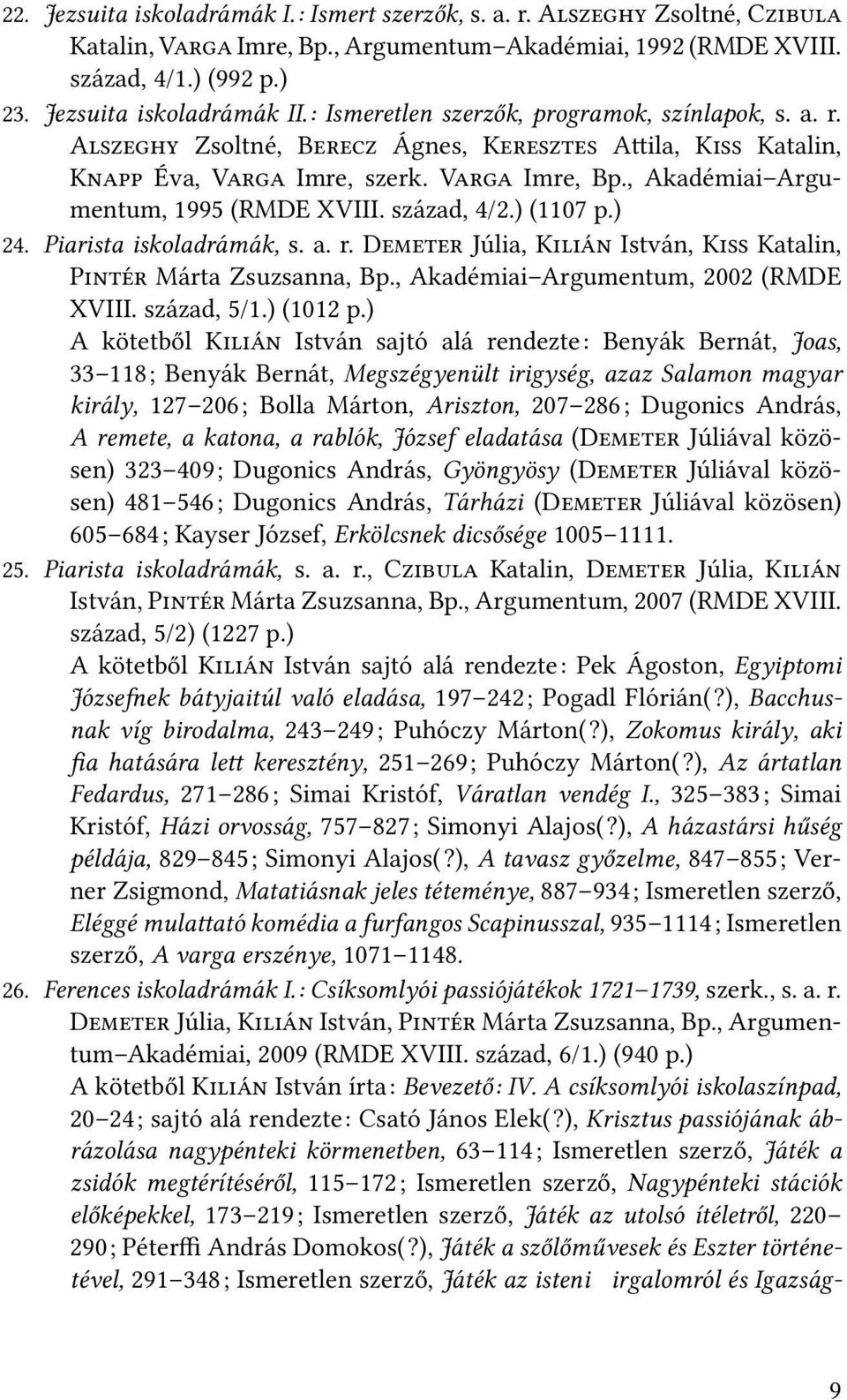 Piarista iskoladrámák, s. a. r. D Júlia, K István, K Katalin, P Márta Zsuzsanna, Bp., Akadémiai Argumentum, 2002 (RMDE XVIII. század, 5/1.) (1012 p.