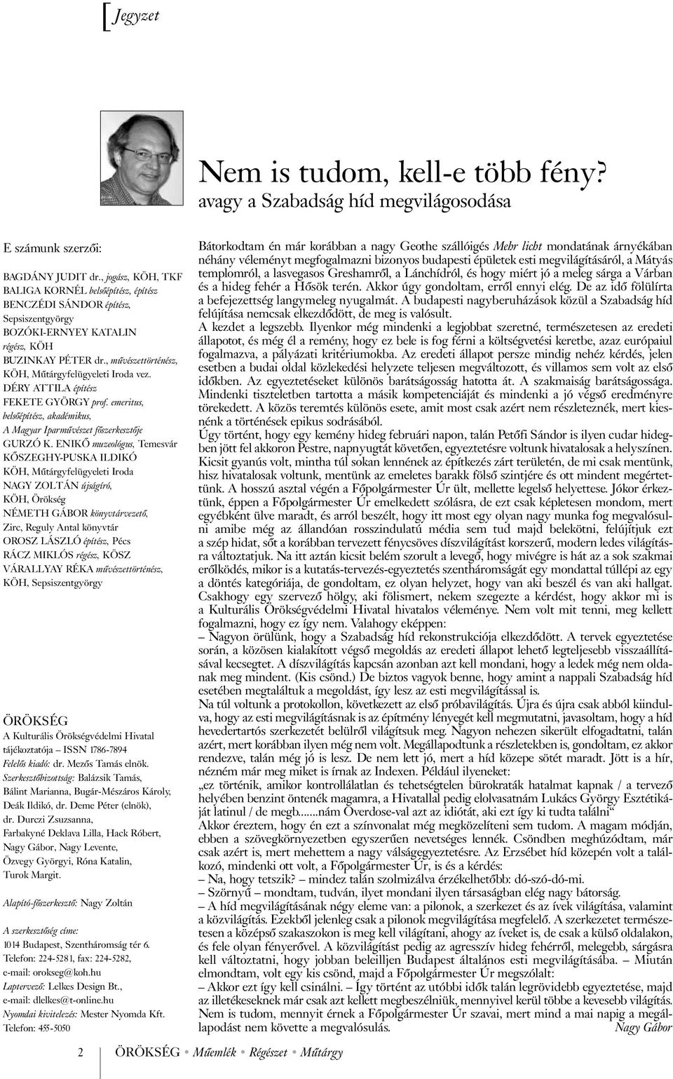 , mûvészettörténész, KÖH, Mûtárgyfelügyeleti Iroda vez. DÉRY ATTILA építész FEKETE GYÖRGY prof. emeritus, belsõépítész, akadémikus, A Magyar Iparmûvészet fõszerkesztõje GURZÓ K.