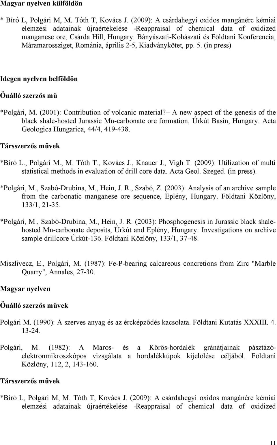 Bányászati-Kohászati és Földtani Konferencia, Máramarossziget, Románia, április 2-5, Kiadványkötet, pp. 5. (in press) Idegen nyelven belföldön Önálló szerzős mű *Polgári, M.