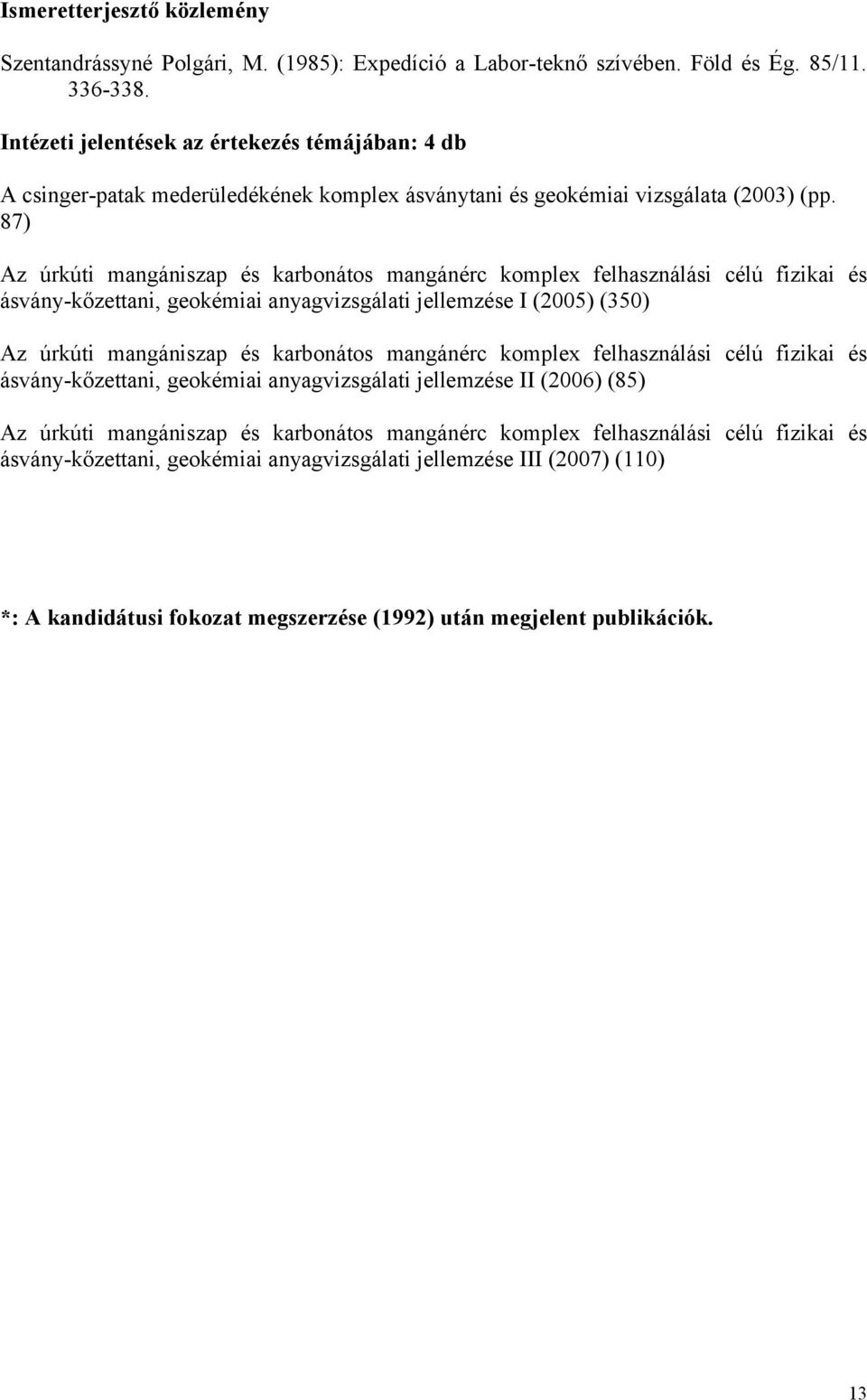 87) Az úrkúti mangániszap és karbonátos mangánérc komplex felhasználási célú fizikai és ásvány-kőzettani, geokémiai anyagvizsgálati jellemzése I (2005) (350) Az úrkúti mangániszap és karbonátos