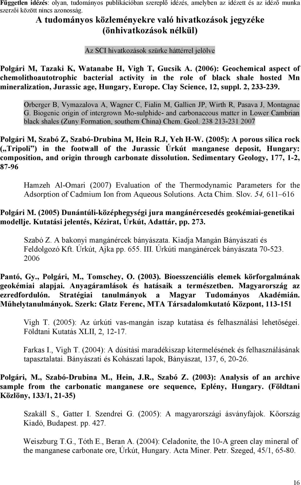 (2006): Geochemical aspect of chemolithoautotrophic bacterial activity in the role of black shale hosted Mn mineralization, Jurassic age, Hungary, Europe. Clay Science, 12, suppl. 2, 233-239.