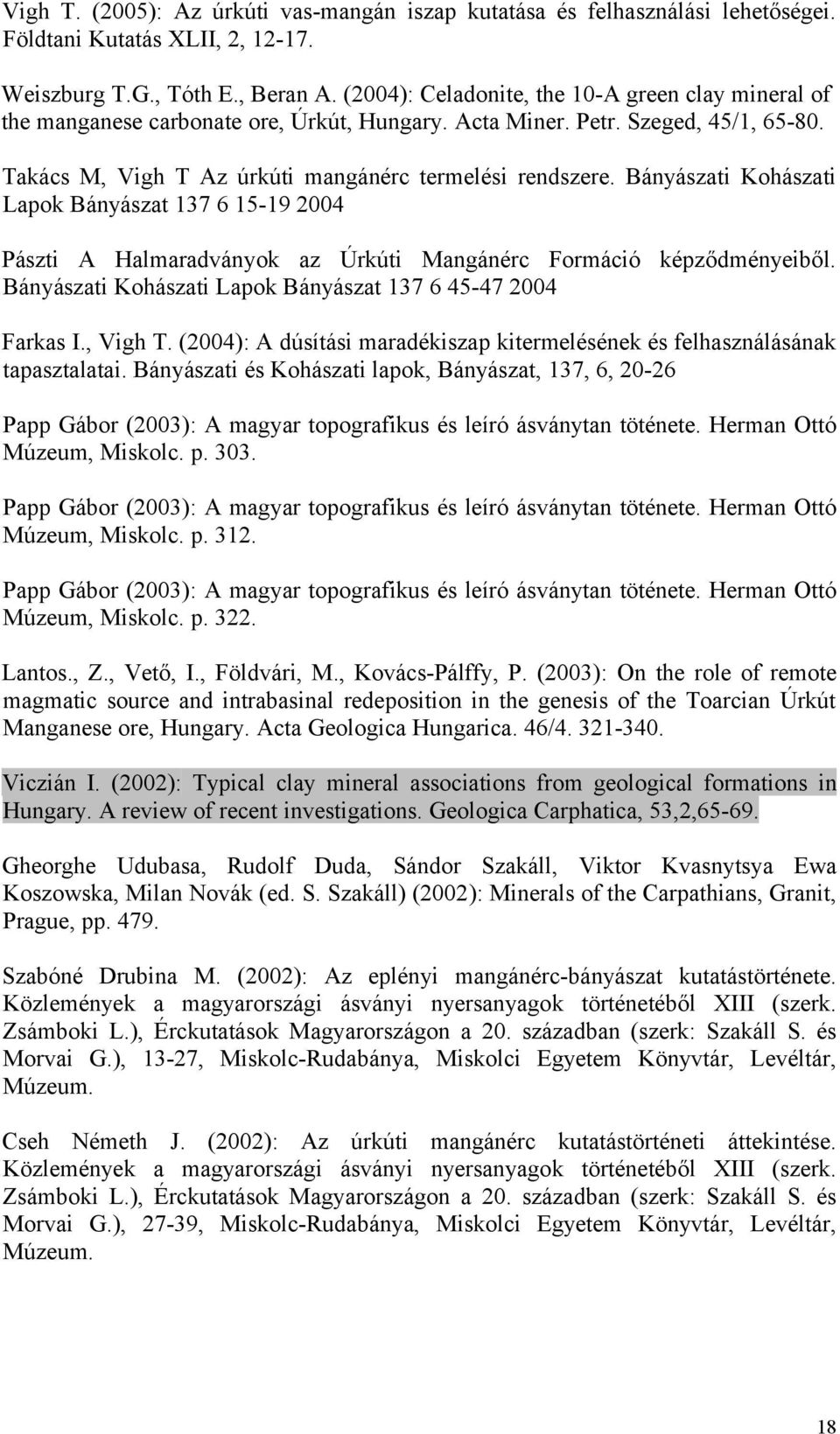 Bányászati Kohászati Lapok Bányászat 137 6 15-19 2004 Pászti A Halmaradványok az Úrkúti Mangánérc Formáció képződményeiből. Bányászati Kohászati Lapok Bányászat 137 6 45-47 2004 Farkas I., Vigh T.