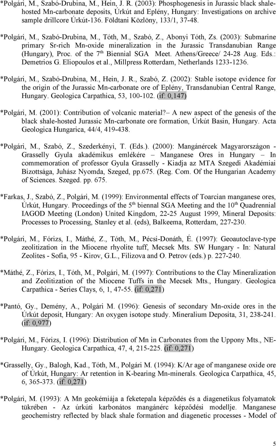 *Polgári, M., Szabó-Drubina, M., Tóth, M., Szabó, Z., Abonyi Tóth, Zs. (2003): Submarine primary Sr-rich Mn-oxide mineralization in the Jurassic Transdanubian Range (Hungary), Proc.