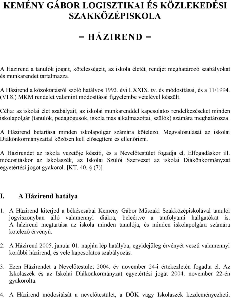 Célja: az iskolai élet szabályait, az iskolai munkarenddel kapcsolatos rendelkezéseket minden iskolapolgár (tanulók, pedagógusok, iskola más alkalmazottai, szülők) számára meghatározza.