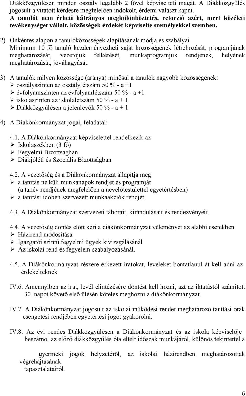 2) Önkéntes alapon a tanulóközösségek alapításának módja és szabályai Minimum 10 fő tanuló kezdeményezheti saját közösségének létrehozását, programjának meghatározását, vezetőjük felkérését,