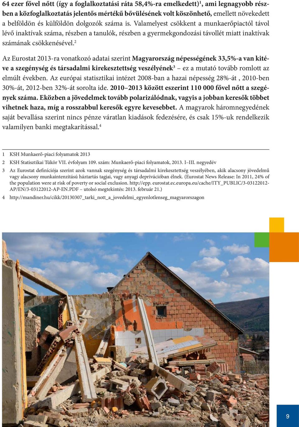 2 Az Eurostat 2013-ra vonatkozó adatai szerint Magyarország népességének 33,5%-a van kitéve a szegénység és társadalmi kirekesztettség veszélyének 3 ez a mutató tovább romlott az elmúlt években.
