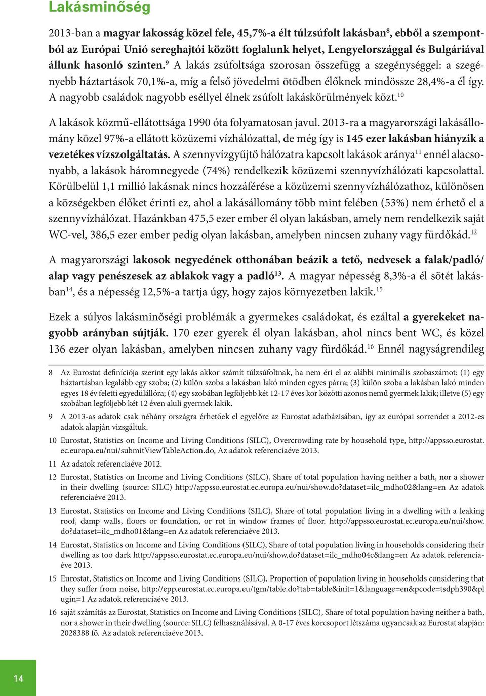 A nagyobb családok nagyobb eséllyel élnek zsúfolt lakáskörülmények közt. 10 A lakások közmű-ellátottsága 1990 óta folyamatosan javul.