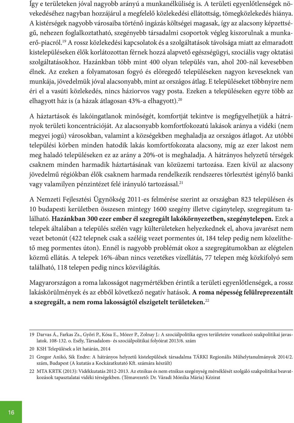 19 A rossz közlekedési kapcsolatok és a szolgáltatások távolsága miatt az elmaradott kistelepüléseken élők korlátozottan férnek hozzá alapvető egészségügyi, szociális vagy oktatási szolgáltatásokhoz.