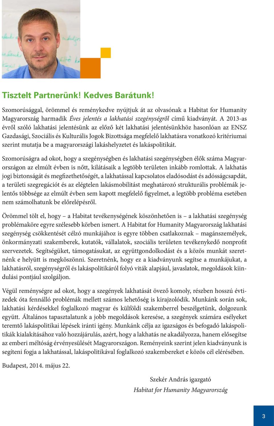 A 2013-as évről szóló lakhatási jelentésünk az előző két lakhatási jelentésünkhöz hasonlóan az ENSZ Gazdasági, Szociális és Kulturális Jogok Bizottsága megfelelő lakhatásra vonatkozó kritériumai