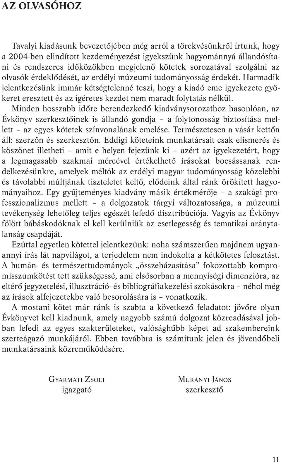 Harmadik jelentkezésünk immár kétségtelenné teszi, hogy a kiadó eme igyekezete gyökeret eresztett és az ígéretes kezdet nem maradt folytatás nélkül.