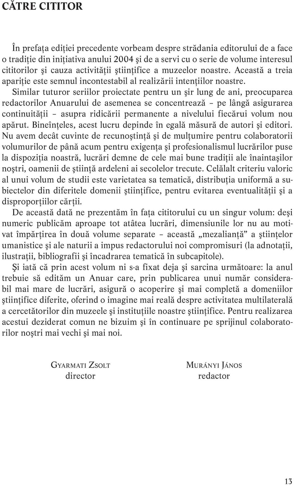 Similar tuturor seriilor proiectate pentru un şir lung de ani, preocuparea redactorilor Anuarului de asemenea se concentrează pe lângă asigurarea continuităţii asupra ridicării permanente a nivelului