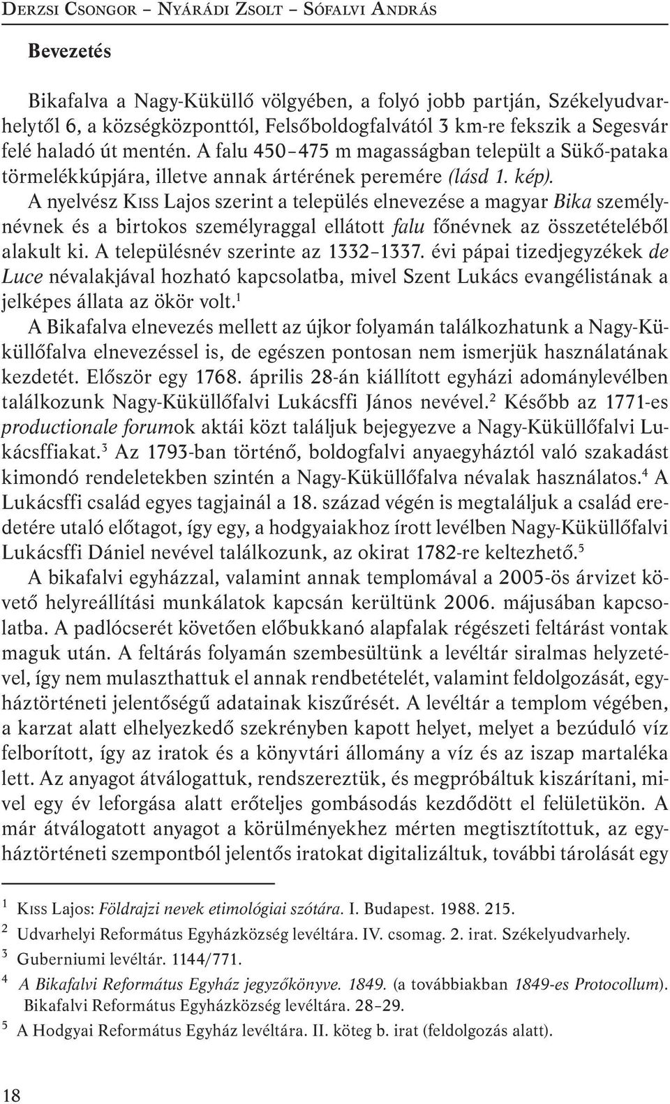 A nyelvész Kiss Lajos szerint a település elnevezése a magyar Bika személynévnek és a birtokos személyraggal ellátott falu főnévnek az összetételéből alakult ki. A településnév szerinte az 1332 1337.