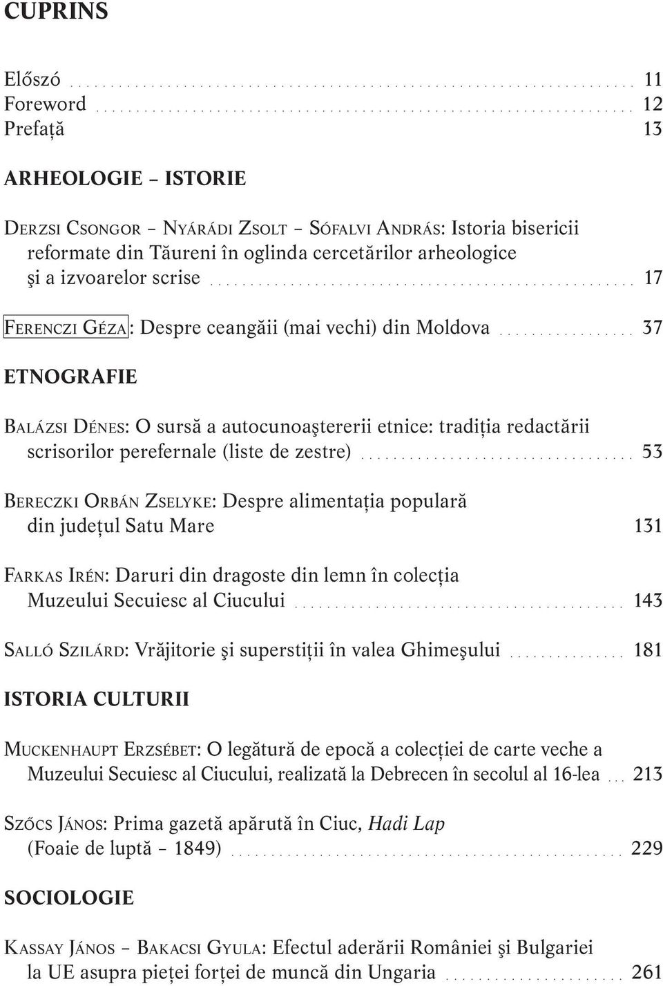 scrisorilor perefernale (liste de zestre) 53 Be r e cz k i Or bá n Zs e ly k e: Despre alimentaţia populară din judeţul Satu Mare 131 Fa r k a s Ir é n: Daruri din dragoste din lemn în colecţia