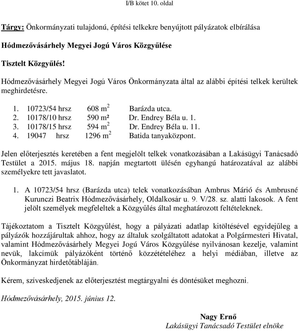 10178/15 hrsz 594 m 2 Dr. Endrey Béla u. 11. 4. 19047 hrsz 1296 m 2 Batida tanyaközpont. Jelen előterjesztés keretében a fent megjelölt telkek vonatkozásában a Lakásügyi Tanácsadó Testület a 2015.