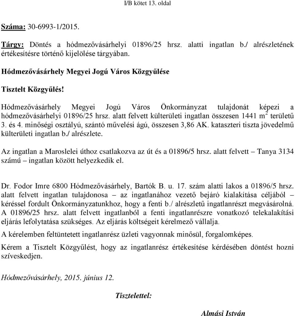 alatt felvett külterületi ingatlan összesen 1441 m 2 területű 3. és 4. minőségi osztályú, szántó művelési ágú, összesen 3,86 AK. kataszteri tiszta jövedelmű külterületi ingatlan b./ alrészlete.