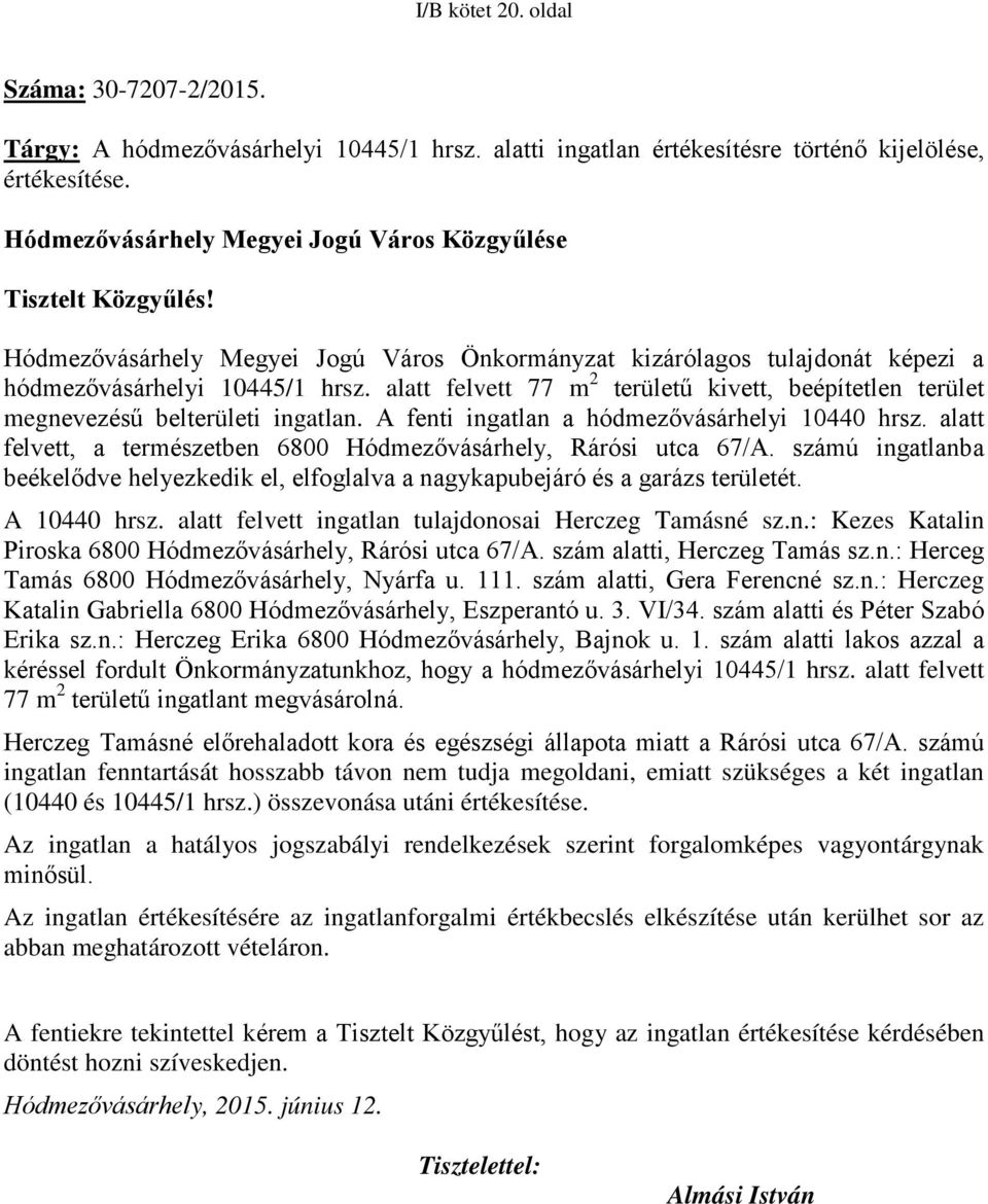 alatt felvett 77 m 2 területű kivett, beépítetlen terület megnevezésű belterületi ingatlan. A fenti ingatlan a hódmezővásárhelyi 10440 hrsz.