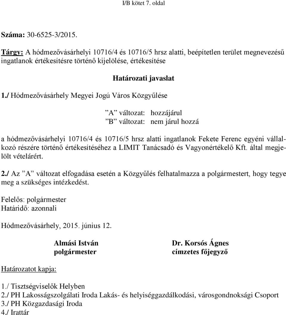 / Hódmezővásárhely Megyei Jogú Város Közgyűlése A változat: hozzájárul B változat: nem járul hozzá a hódmezővásárhelyi 10716/4 és 10716/5 hrsz alatti ingatlanok Fekete Ferenc egyéni vállalkozó