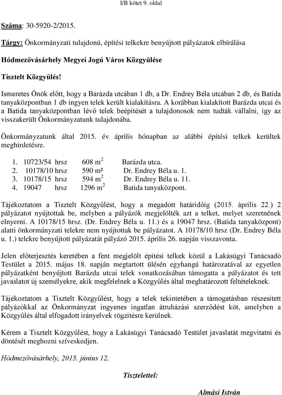 A korábban kialakított Barázda utcai és a Batida tanyaközpontban lévő telek beépítését a tulajdonosok nem tudták vállalni, így az visszakerült Önkormányzatunk tulajdonába. Önkormányzatunk által 2015.