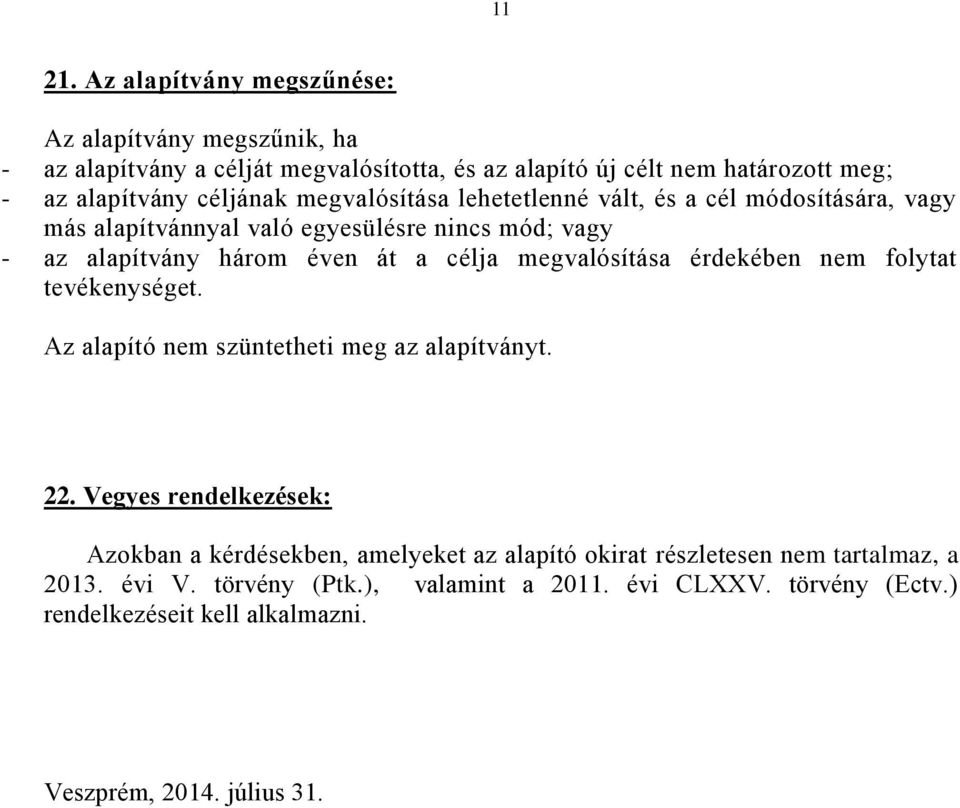 megvalósítása lehetetlenné vált, és a cél módosítására, vagy más alapítvánnyal való egyesülésre nincs mód; vagy - az alapítvány három éven át a célja megvalósítása