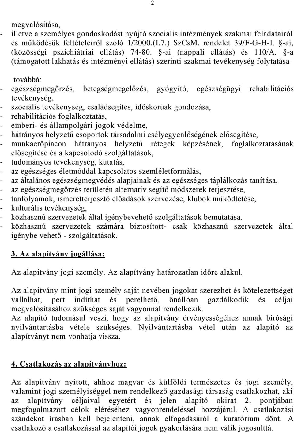 -a (támogatott lakhatás és intézményi ellátás) szerinti szakmai tevékenység folytatása továbbá: - egészségmegőrzés, betegségmegelőzés, gyógyító, egészségügyi rehabilitációs tevékenység, - szociális