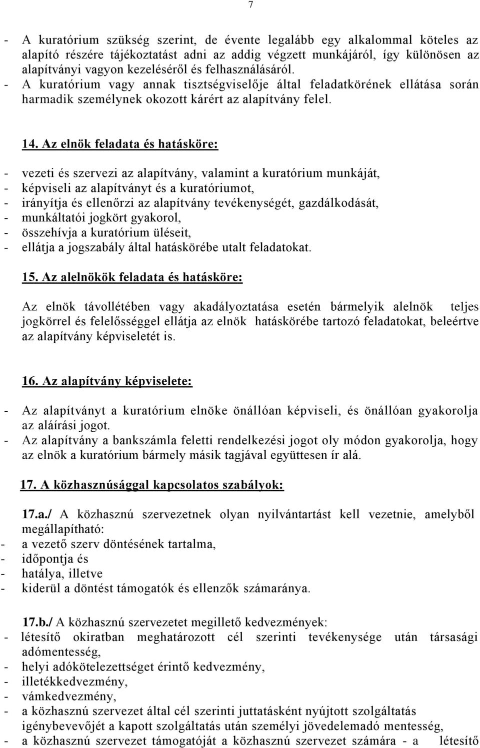 Az elnök feladata és hatásköre: - vezeti és szervezi az alapítvány, valamint a kuratórium munkáját, - képviseli az alapítványt és a kuratóriumot, - irányítja és ellenőrzi az alapítvány tevékenységét,