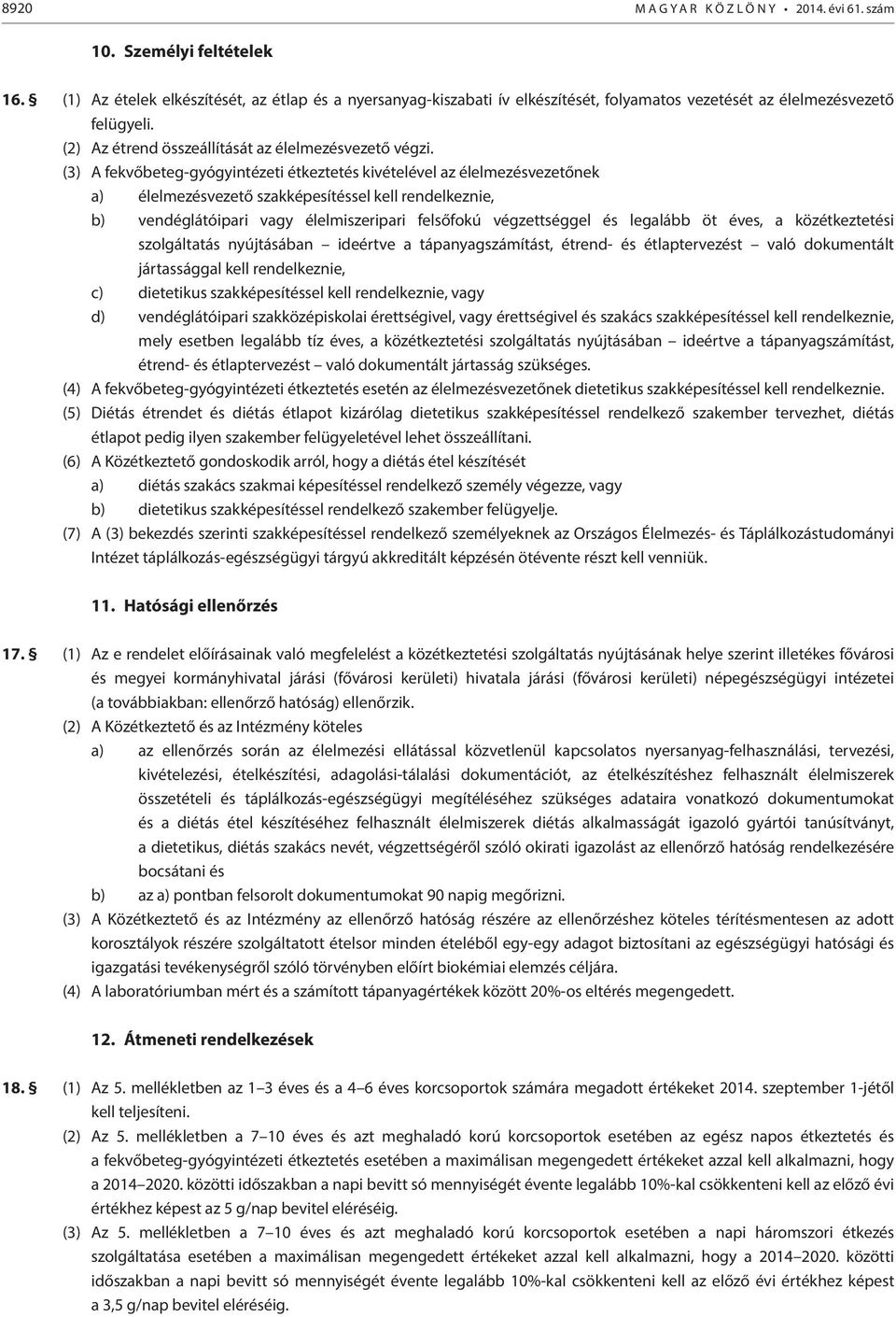 (3) A fekvőbeteg-gyógyintézeti étkeztetés kivételével az élelmezésvezetőnek a) élelmezésvezető szakképesítéssel kell rendelkeznie, b) vendéglátóipari vagy élelmiszeripari felsőfokú végzettséggel és