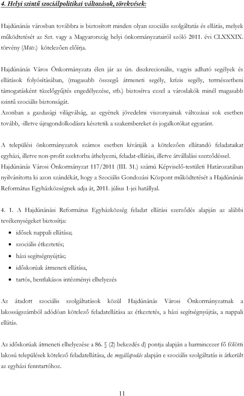 diszkrecionális, vagyis adható segélyek és ellátások folyósításában, (magasabb összegő átmeneti segély, krízis segély, természetbeni támogatásként tüzelıgyőjtés engedélyezése, stb.