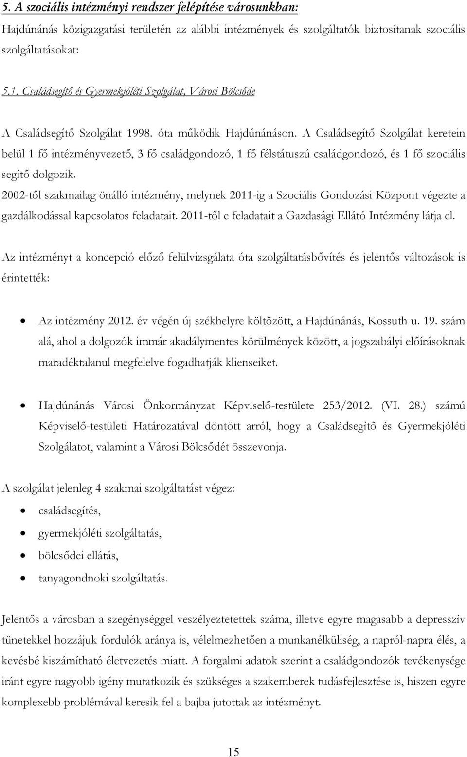 A Családsegítı Szolgálat keretein belül 1 fı intézményvezetı, 3 fı családgondozó, 1 fı félstátuszú családgondozó, és 1 fı szociális segítı dolgozik.