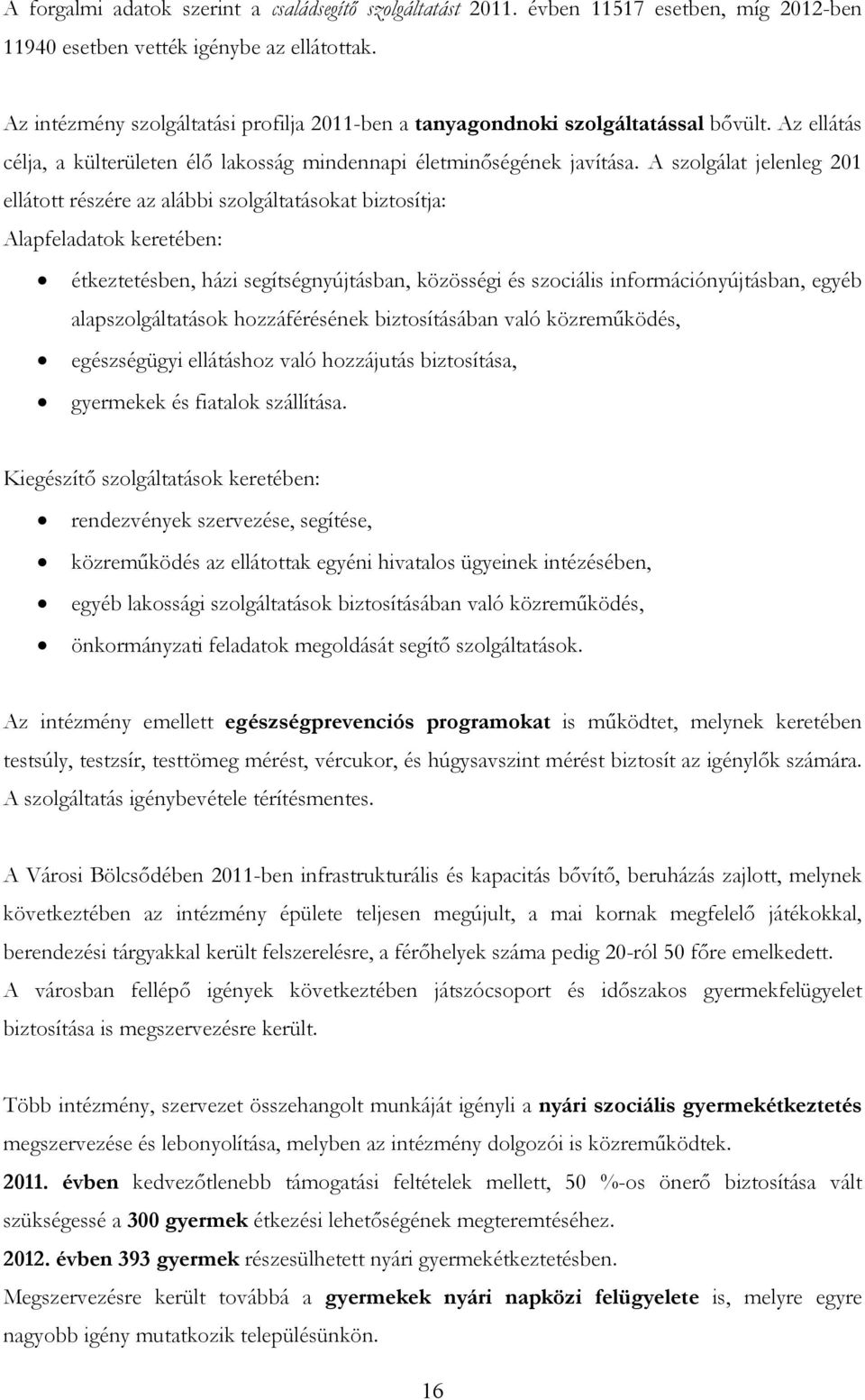 A szolgálat jelenleg 201 ellátott részére az alábbi szolgáltatásokat biztosítja: Alapfeladatok keretében: étkeztetésben, házi segítségnyújtásban, közösségi és szociális információnyújtásban, egyéb