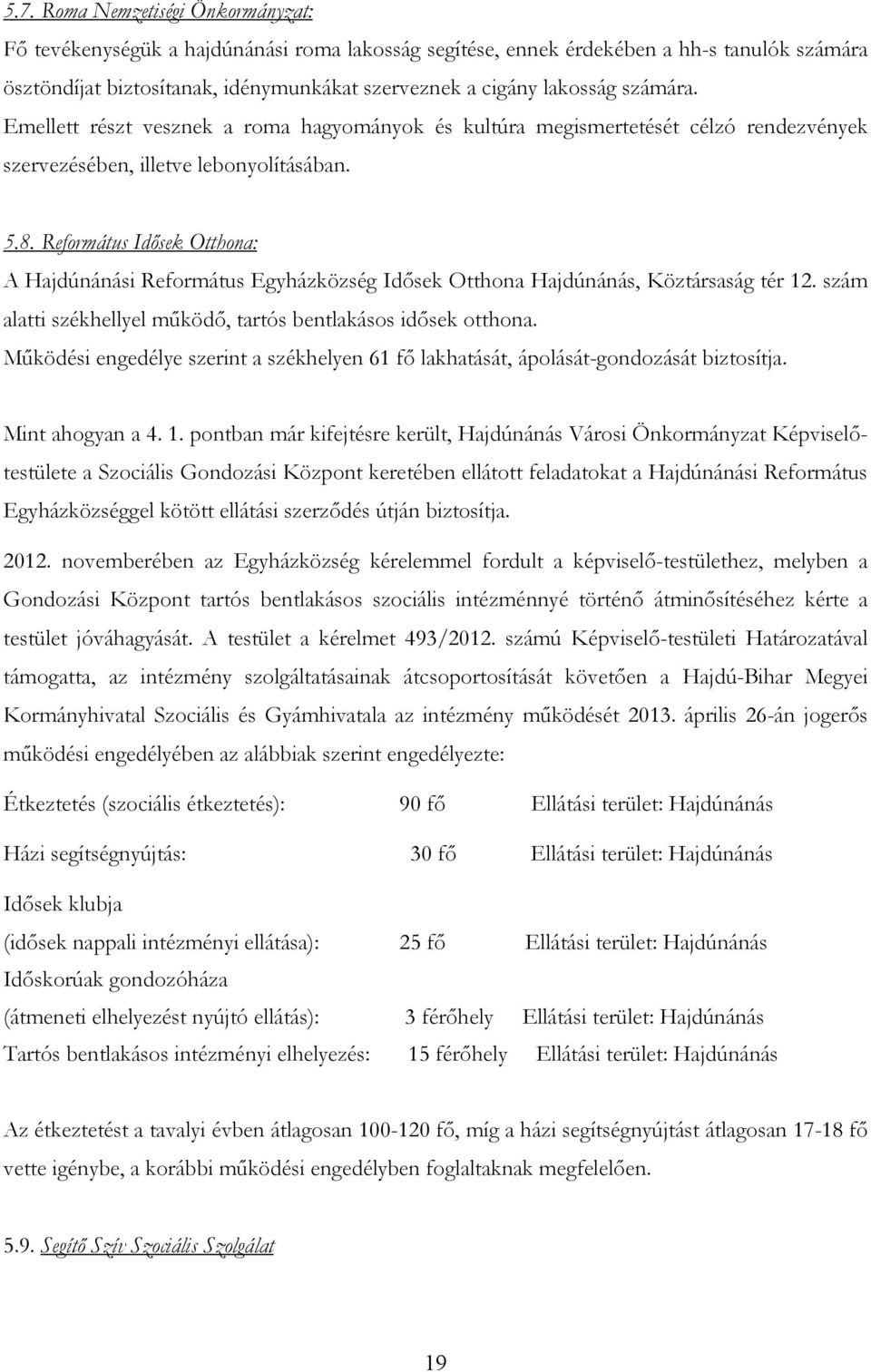 Református Idısek Otthona: A Hajdúnánási Református Egyházközség Idısek Otthona Hajdúnánás, Köztársaság tér 12. szám alatti székhellyel mőködı, tartós bentlakásos idısek otthona.