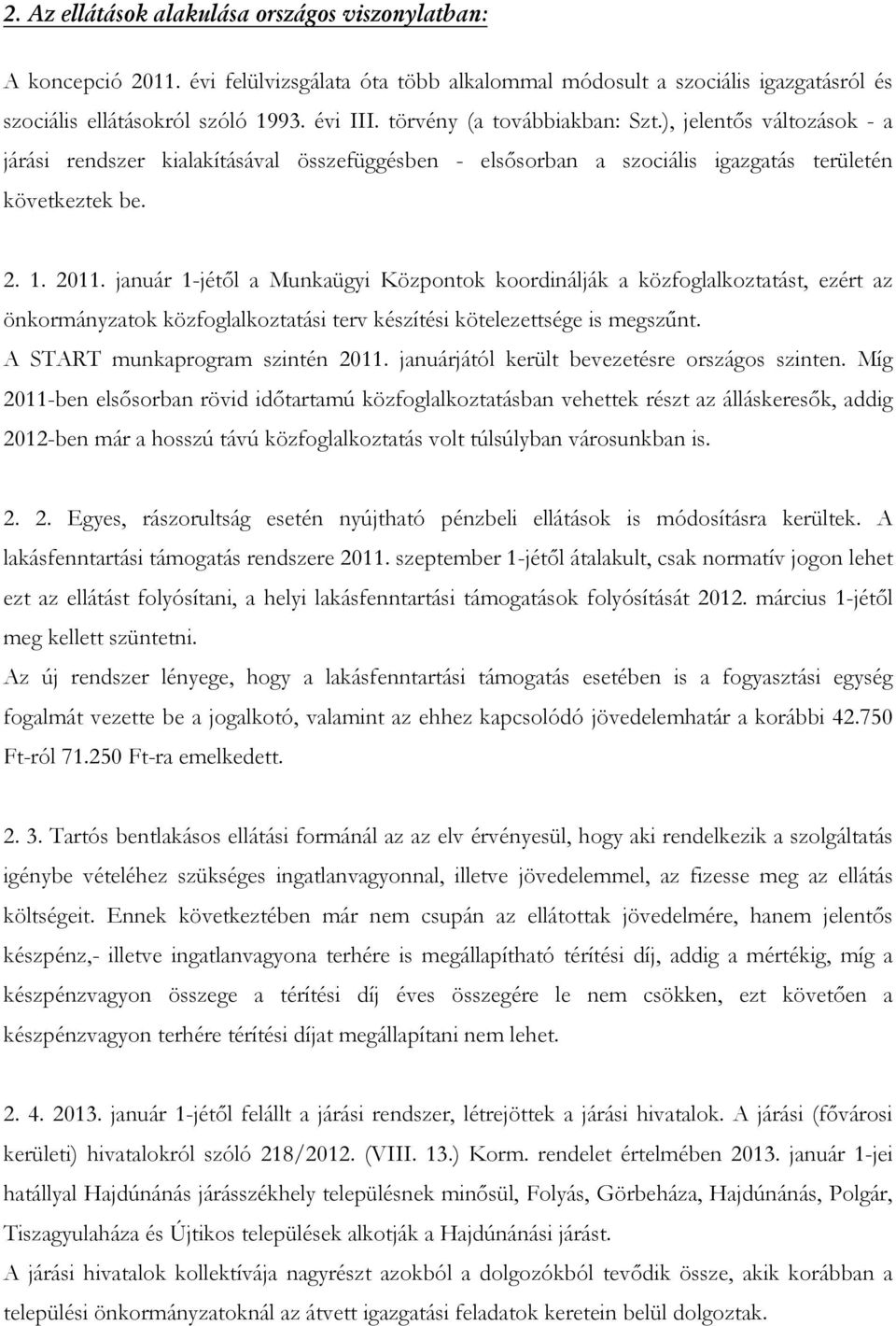 január 1-jétıl a Munkaügyi Központok koordinálják a közfoglalkoztatást, ezért az önkormányzatok közfoglalkoztatási terv készítési kötelezettsége is megszőnt. A START munkaprogram szintén 2011.