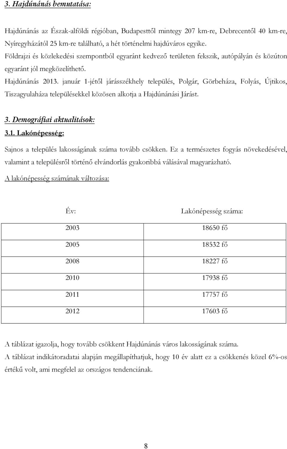 január 1-jétıl járásszékhely település, Polgár, Görbeháza, Folyás, Újtikos, Tiszagyulaháza településekkel közösen alkotja a Hajdúnánási Járást. 3. Demográfiai aktualitások: 3.1. Lakónépesség: Sajnos a település lakosságának száma tovább csökken.