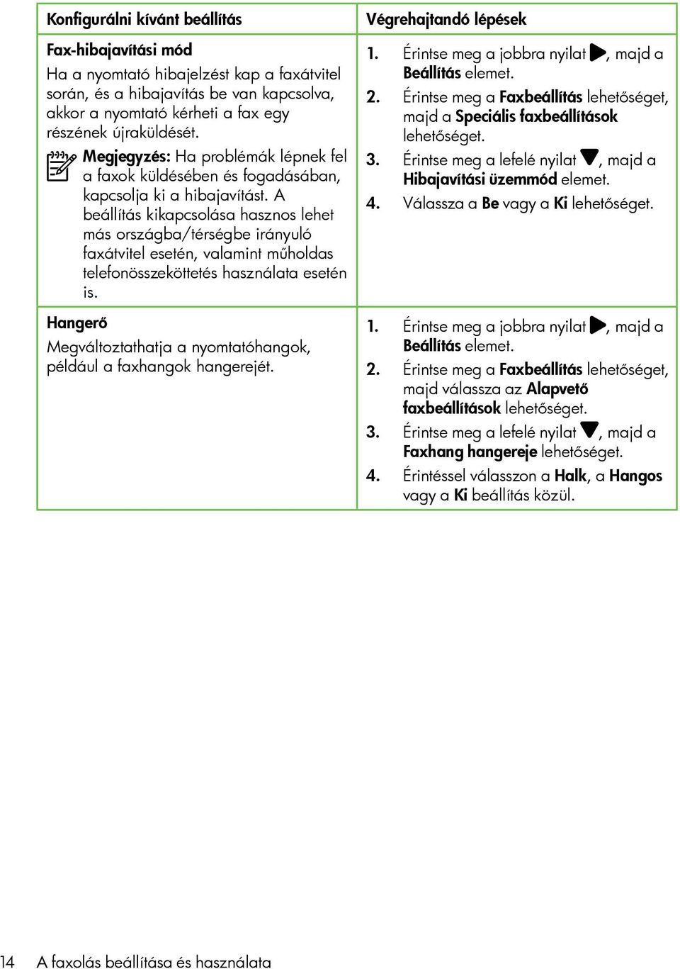 A beállítás kikapcsolása hasznos lehet más országba/térségbe irányuló faxátvitel esetén, valamint műholdas telefonösszeköttetés használata esetén is.