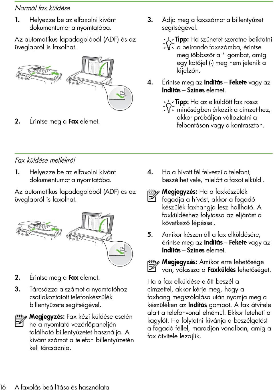 Érintse meg az Indítás Fekete vagy az Indítás Színes elemet. Tipp: Ha az elküldött fax rossz minőségben érkezik a címzetthez, akkor próbáljon változtatni a felbontáson vagy a kontraszton.